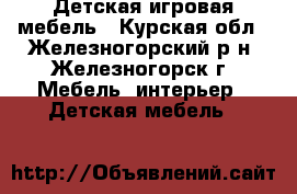  Детская игровая мебель - Курская обл., Железногорский р-н, Железногорск г. Мебель, интерьер » Детская мебель   